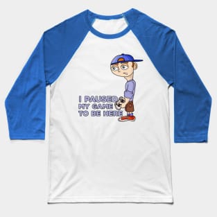 I Paused My Game to Be Here Baseball T-Shirt